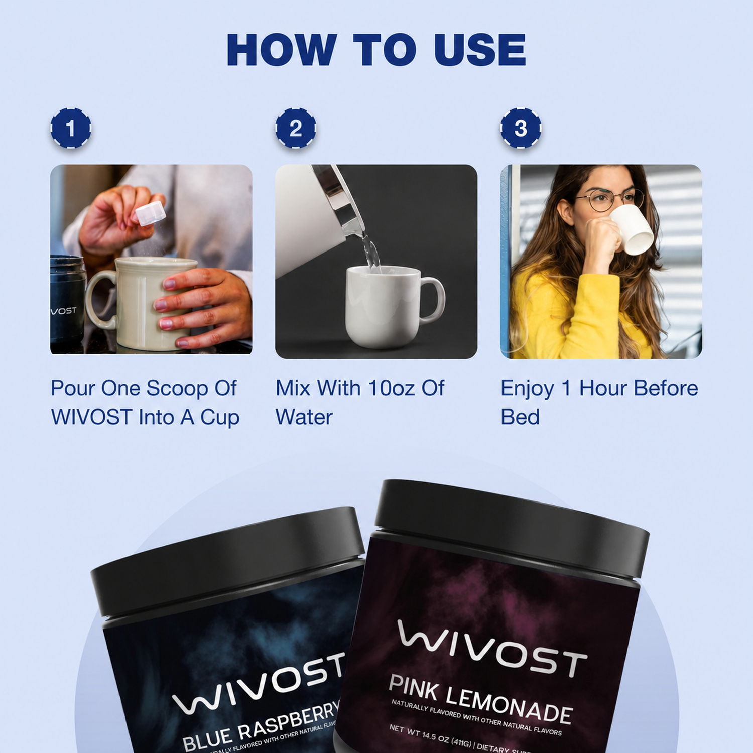 Three steps: pour one scoop of WIVOST into a cup, mix with water, and enjoy before bed